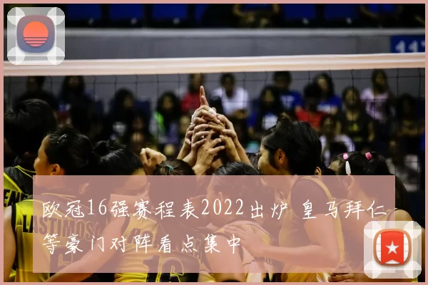 欧冠16强赛程表2022出炉 皇马拜仁等豪门对阵看点集中