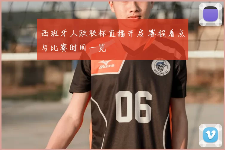 西班牙人欧联杯直播开启 赛程看点与比赛时间一览