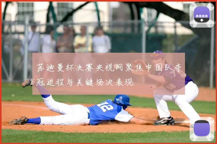 苏迪曼杯决赛央视网聚焦中国队夺冠进程与关键场次表现
