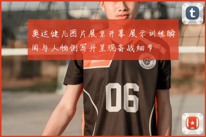 奥运健儿图片展京开幕 展示训练瞬间与人物侧写并呈现备战细节